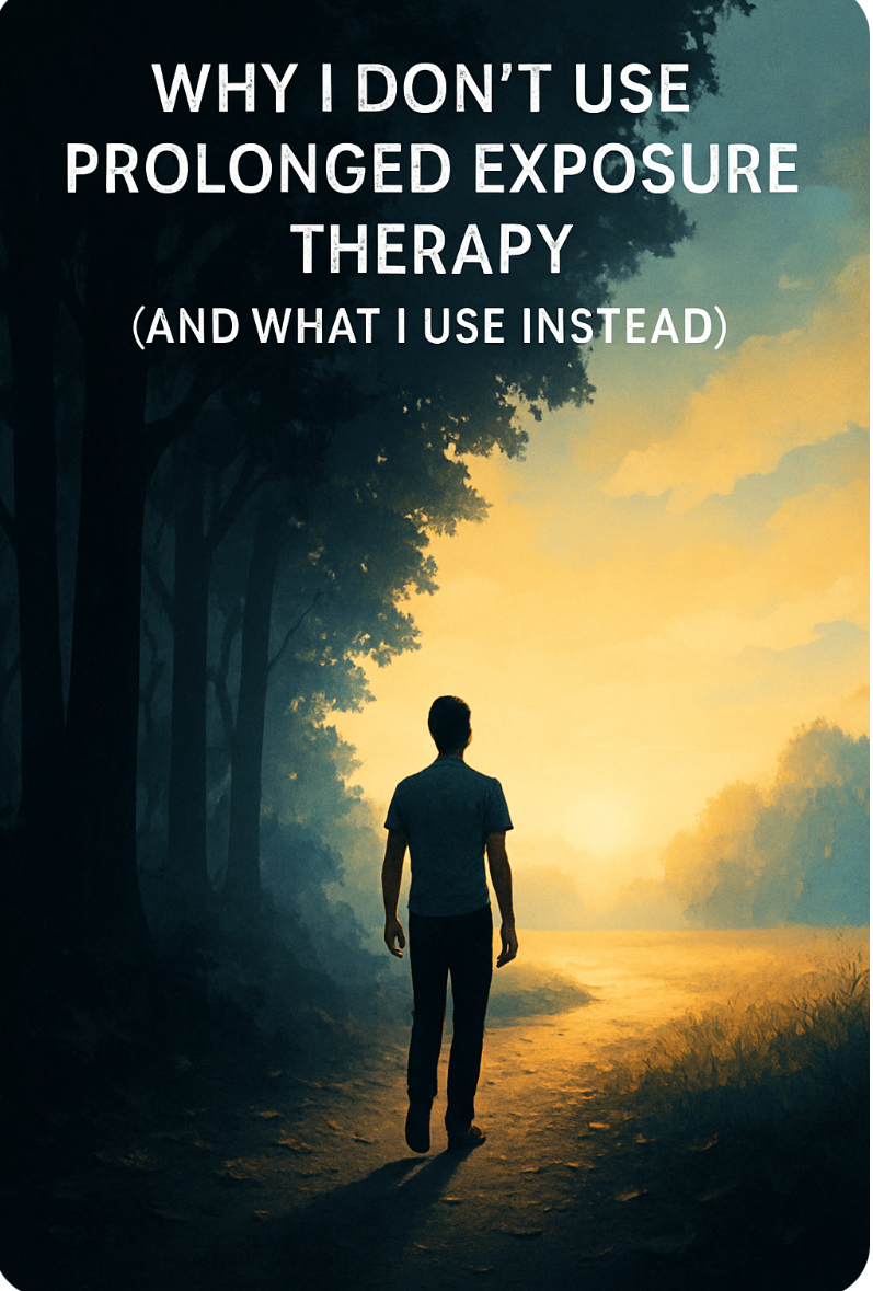 Why I Don’t Use Prolonged Exposure Therapy — And What I Use Instead